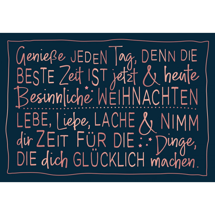 Geniesse jeden Tag, denn die beste Zeit ist jetzt & heute besinnliche Weihnachten. Lebe, liebe, lache…. Geniesse jeden Tag, denn die beste Zeit ist jetzt & heute besinnliche Weihnachten. Lebe, liebe, lache….