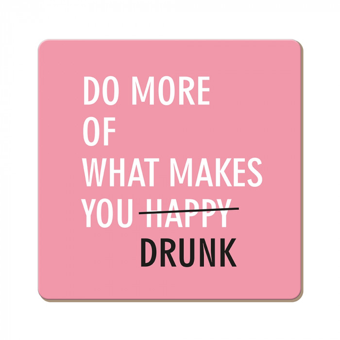 Do more of what makes you drunk Do more of what makes you drunk