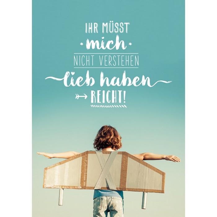 Ihr müsst mich nicht verstehen, lieb haben reicht! Ihr müsst mich nicht verstehen, lieb haben reicht!