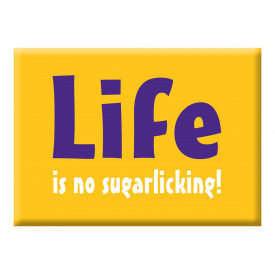 Life is no sugarlecking!
