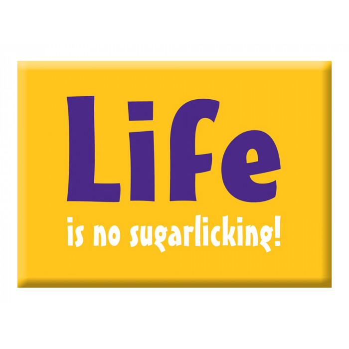 Life is no sugarlecking! Life is no sugarlecking!