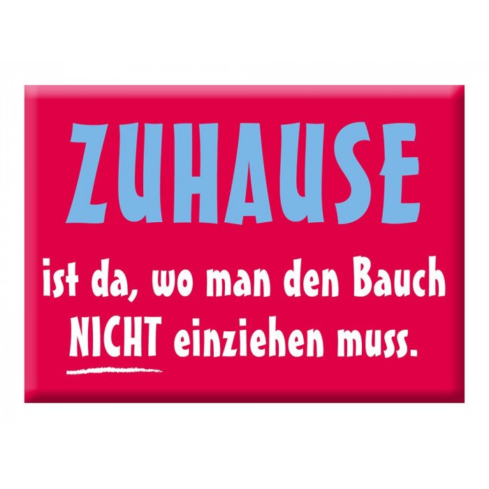 Zuhause ist da, wo man den Bauch nicht einziehen muss Zuhause ist da, wo man den Bauch nicht einziehen muss