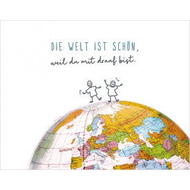 Die Welt ist schön, weil Du mit drauf bist.