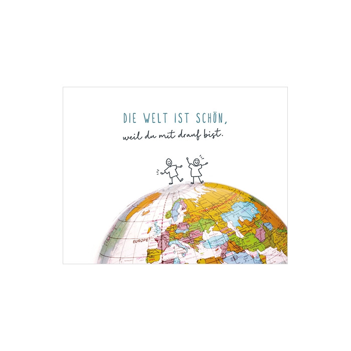 Die Welt ist schön, weil Du mit drauf bist. Die Welt ist schön, weil Du mit drauf bist.