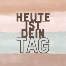 Heute ist dein Tag!