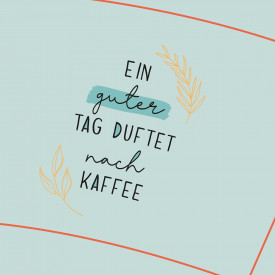 Ein guter Tag duftet nach Kaffee