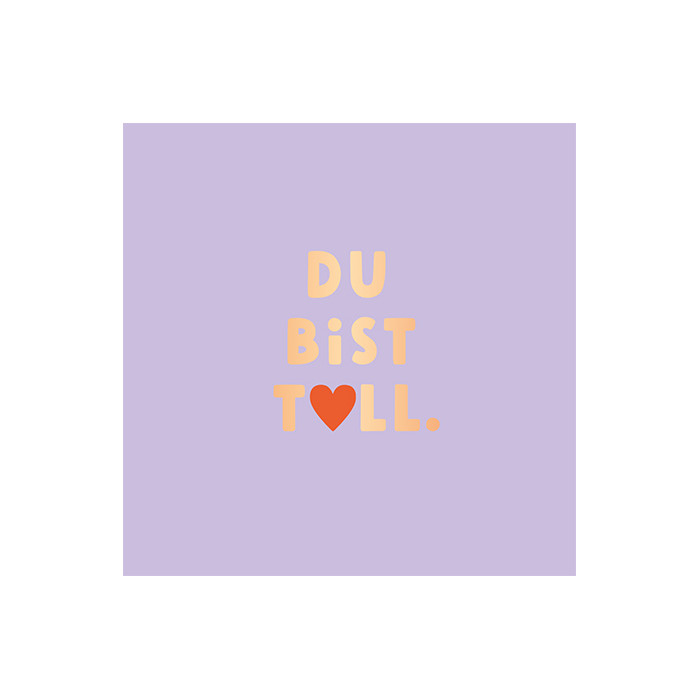 Du bist toll. Du bist toll.