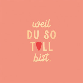 Weil du so toll bist