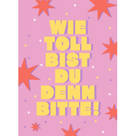 Wie toll bist du denn bitte!